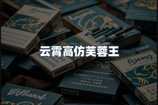 云霄高仿芙蓉王